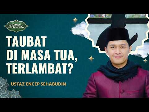 Malu Bertaubat di Masa Tua? Begini Kata Ustaz | Ustaz Encep Sehabudin - Damai Indonesiaku
