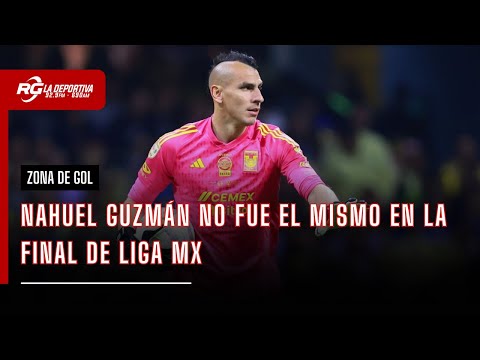 HUBO UN NAHUEL GUZMÁN DIFERENTE EN LA FINAL | ZONA DE GOL