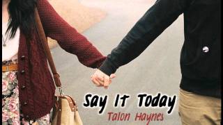♪ Say It Today - Talon Haynes + Download Link ♥