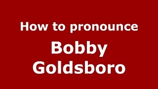 How to pronounce Bobby Goldsboro