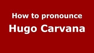 How to pronounce Hugo Carvana