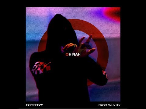 Tyreeeezy   "Oh Nah"
