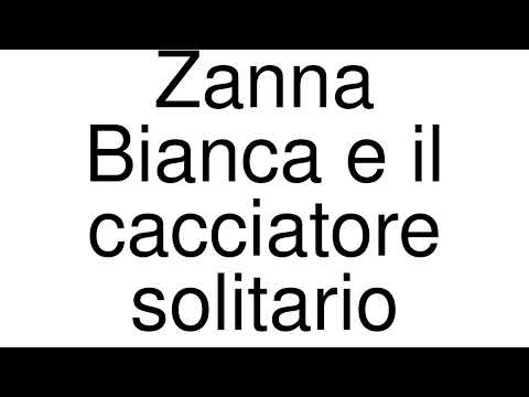How to Pronounce correctly Zanna Bianca e il cacciatore solitario (Movie)