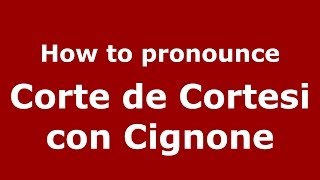 How to pronounce Corte De Cortesi Con Cignone