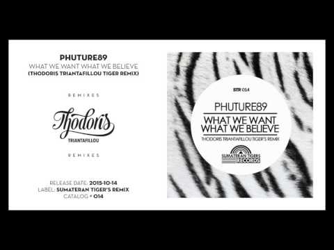 Phuture89 - What We Want What We Believe (Thodoris Triantafillou Tiger Remix)