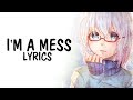 Nightcore - I'm a Mess (Bebe Rexha) || Lyrics