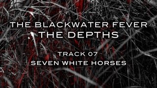 07 Seven White Horses - The Blackwater Fever - The Depths