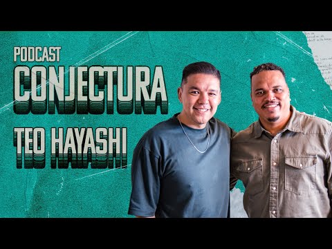 TEO HAYASHI | CONJECTURA PodCast - EP 006