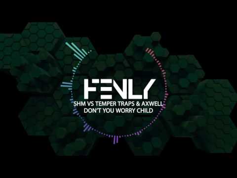 SHM vs Temper Traps & Axwell - Don't You Worry Child (DJ Fenly Mashup)