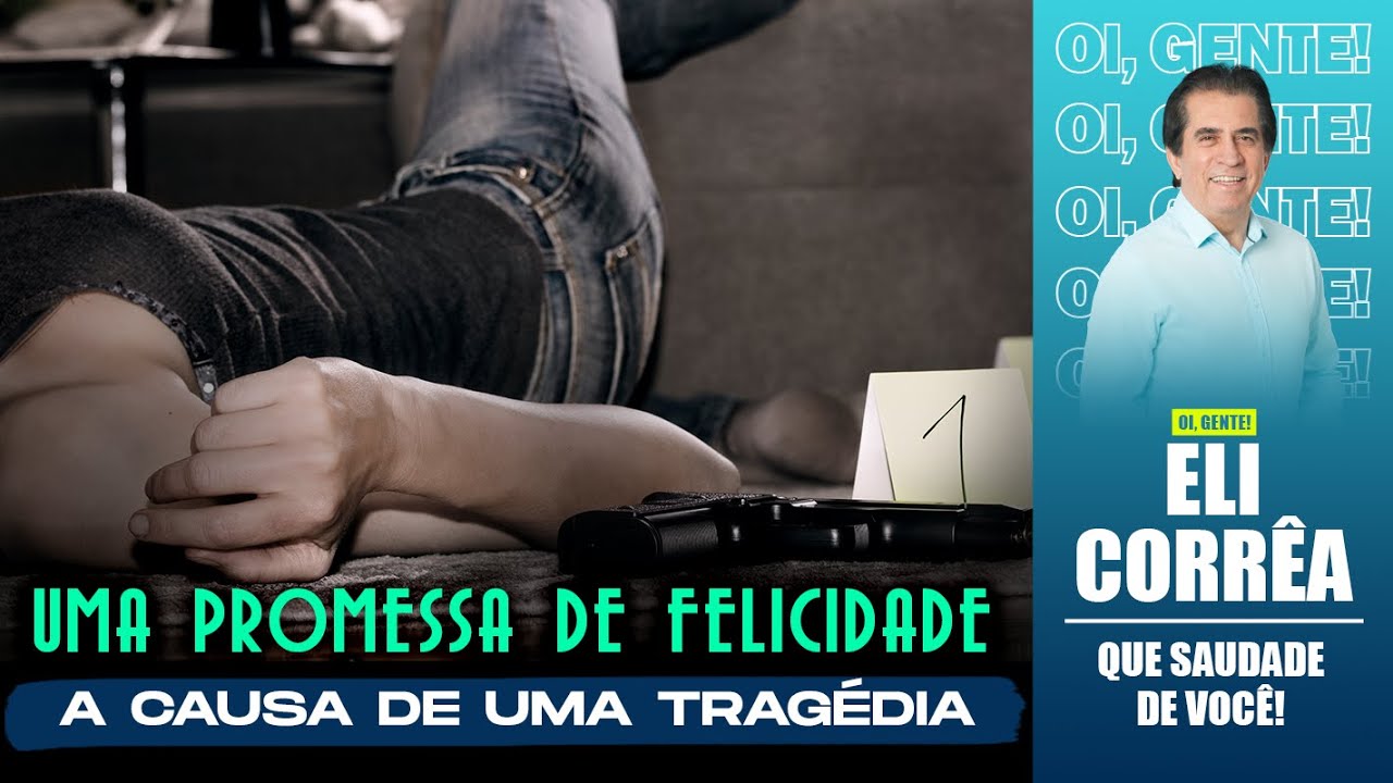 Uma promessa de felicidade: a causa de uma tragédia | Eli Corrêa Oficial |