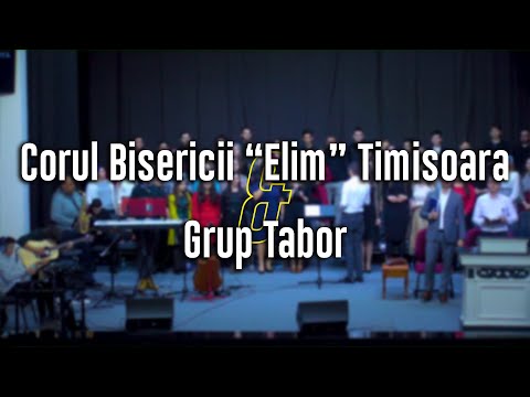 Corul Bisericii "Elim" Timisoara & Grup Tabor - Colaj de cantari