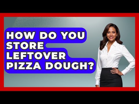 How Do You Store Leftover Pizza Dough? - Ultimate Life Hacks