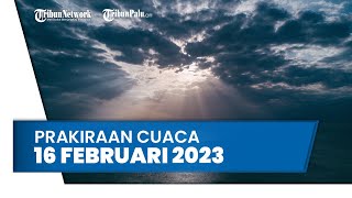 Prakiraan Cuaca Kamis 16 Februari 2023, Sejumlah Wilayah Diprediksi BMKG Berpotensi Hujan Lebat