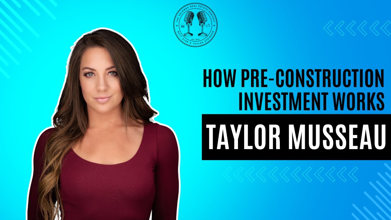 42: Pre-Construction Investing and Development in the Okanagan with MLA Okanagan’s Taylor Musseau