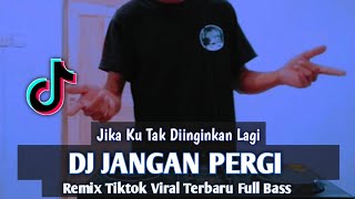 Download lagu DJ JANGAN PERGI | JIKA KU TAK DIINGINKAN LAGI | Remix Tiktok Viral Full Bass mp3