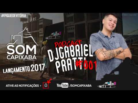 PODCAST 001 [DJ GABRIEL PRATTI] SOM CAPIXABA 2017