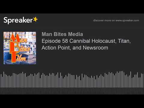 Episode 58 Cannibal Holocaust, Titan, Action Point, and Newsroom