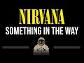 Nirvana • Something In The Way (CC) (Upgraded Video) 🎤 [Karaoke] [Instrumental Lyrics]