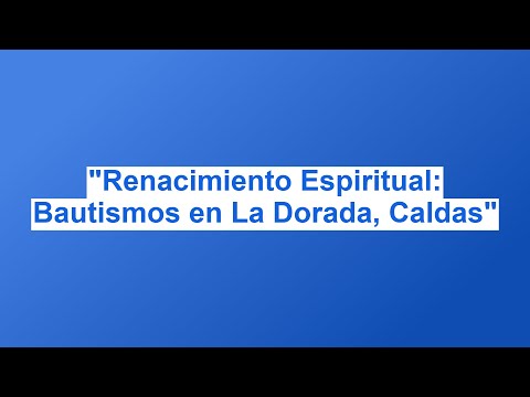 "Renacimiento Espiritual: Bautismos en La Dorada, Caldas"