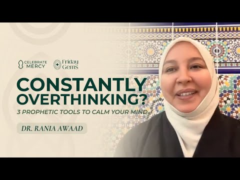 Constantly Overthinking? 3 Prophetic Tools to Calm Your Mind - Rania Awaad