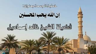 خطبة الجمعة بعنوان: إن الله يحب المحسنين - فضيلة الشيخ خالد إسماعيل image