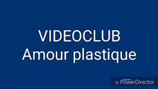 VIDEOCLUB - Amour plastique - Paroles