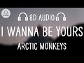 Arctic Monkeys I Wanna Be Yours 8D AUDIO