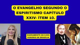 O EVANGELHO SEGUNDO O ESPIRITISMO CAPÍTULO XXIV- ÍTEM 10.