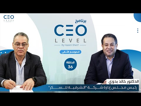 CEO level | حوار مع خالد بدوي رئيس مجلس إدارة شركة «الشرقية للسكر»