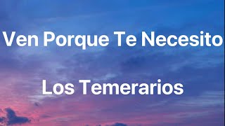Los Temerarios - Ven Porque Te Necesito - Letra