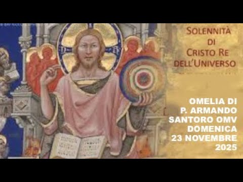 P. ARMANDO SANTORO OMV - OMELIA DELLA SOLENNITÀ DI N. S. GESÙ CRISTO RE DELL'UNIVERSO 23/11/2025