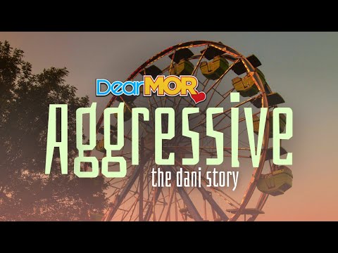 Dear MOR: "Aggressive" | The Dani Story