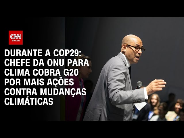 Durante a COP29: Chefe da ONU para clima cobra G20 por mais ações contra mudanças climáticas | AGORA