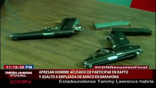 Apresan hombre acusado de participar en rapto y asalto a empleada en banco de Barahona