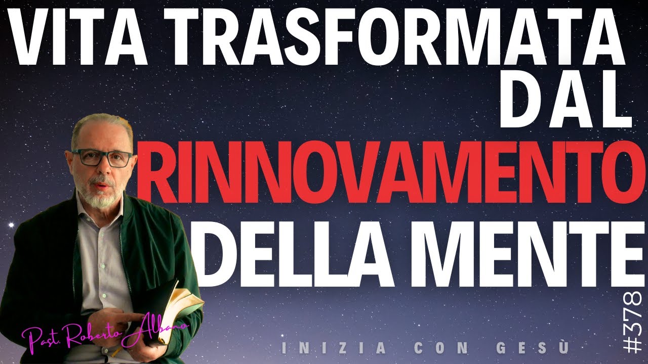INIZIA CON GESÙ - "Vita trasformata dal Rinnovamento della Mente"
