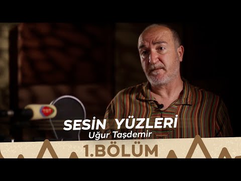 Sesin Yüzleri / 1.Bölüm - Uğur Taşdemir
