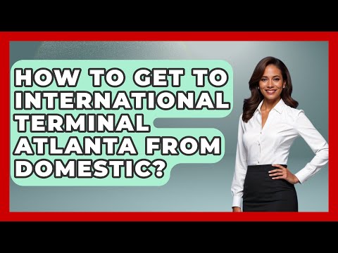 How To Get To International Terminal Atlanta From Domestic? - Air Traffic Insider