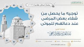 صورة توجيه ما يحصل من شفاء بعض المرضى عند دعائهم للموتى بالشفاء II فضيلة الشيخ عبد العزيز الراجحي