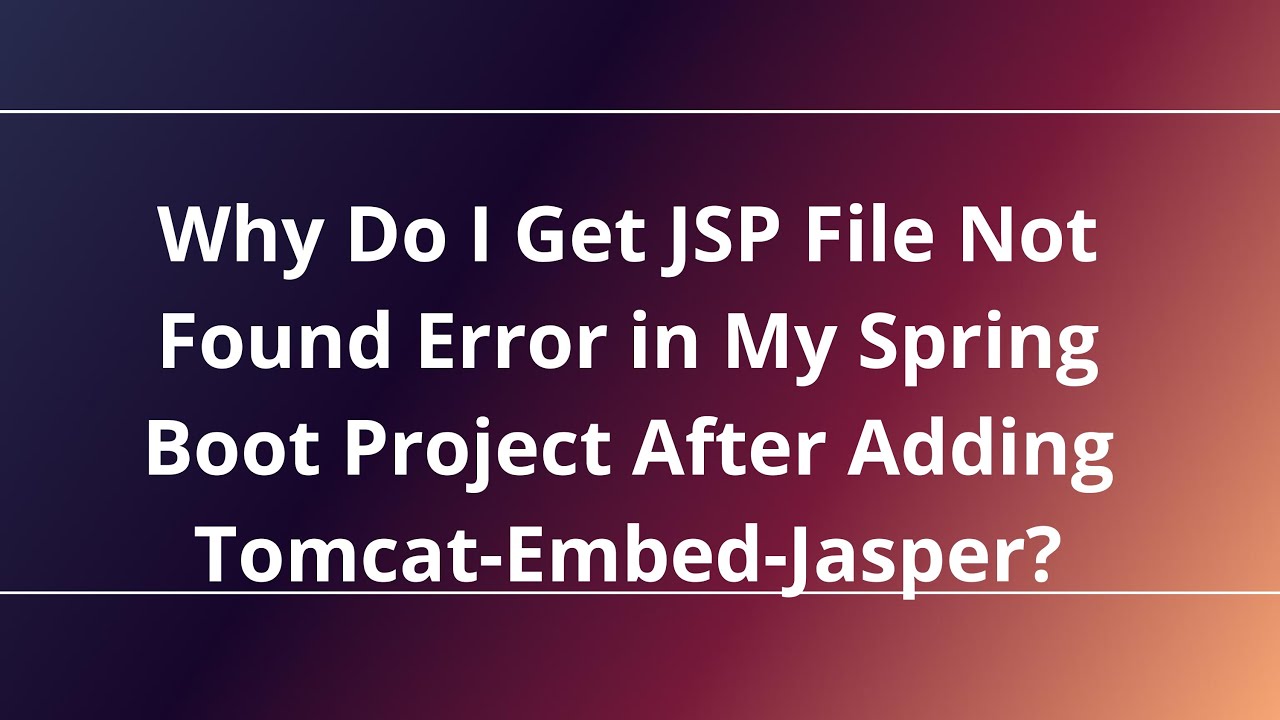 Why Do I Get JSP File Not Found Error in My Spring Boot Project After Adding Tomcat-Embed-Jasper?