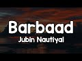 Barbaad Lyrics Jubin Nautiyal Ho Na Jaye Pyar Tumse Mujhe