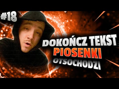 DOKOŃCZ TEKST PIOSENKI #18 (Otsochodzi)