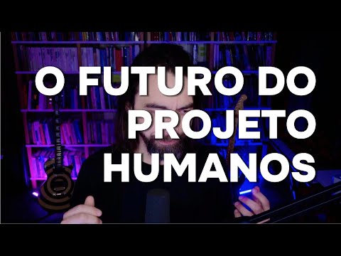 O Futuro do Projeto Humanos