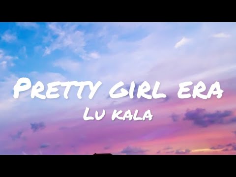Lu Kala - Pretty Girl Era (lyrics)