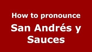 How to pronounce San Andrés Y Sauces