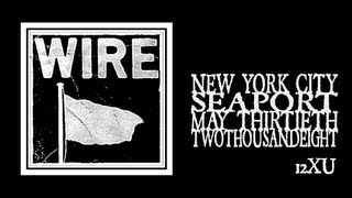 Wire - 12XU (Seaport 2008)