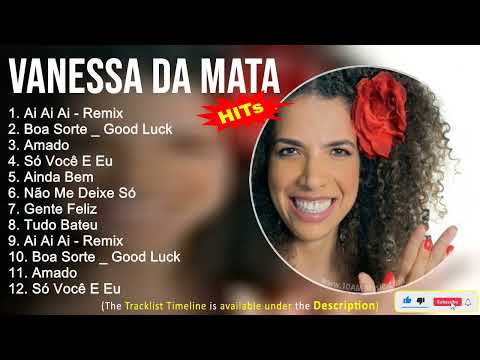 Vanessa da Mata ~ As Melhores Músicas ~ Ai Ai Ai   Remix, Boa Sorte   Good Luck, Amado, Só Você E Eu