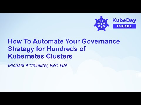 How To Automate Your Governance Strategy for Hundreds of Kubernetes Clusters - Michael Kotelnikov