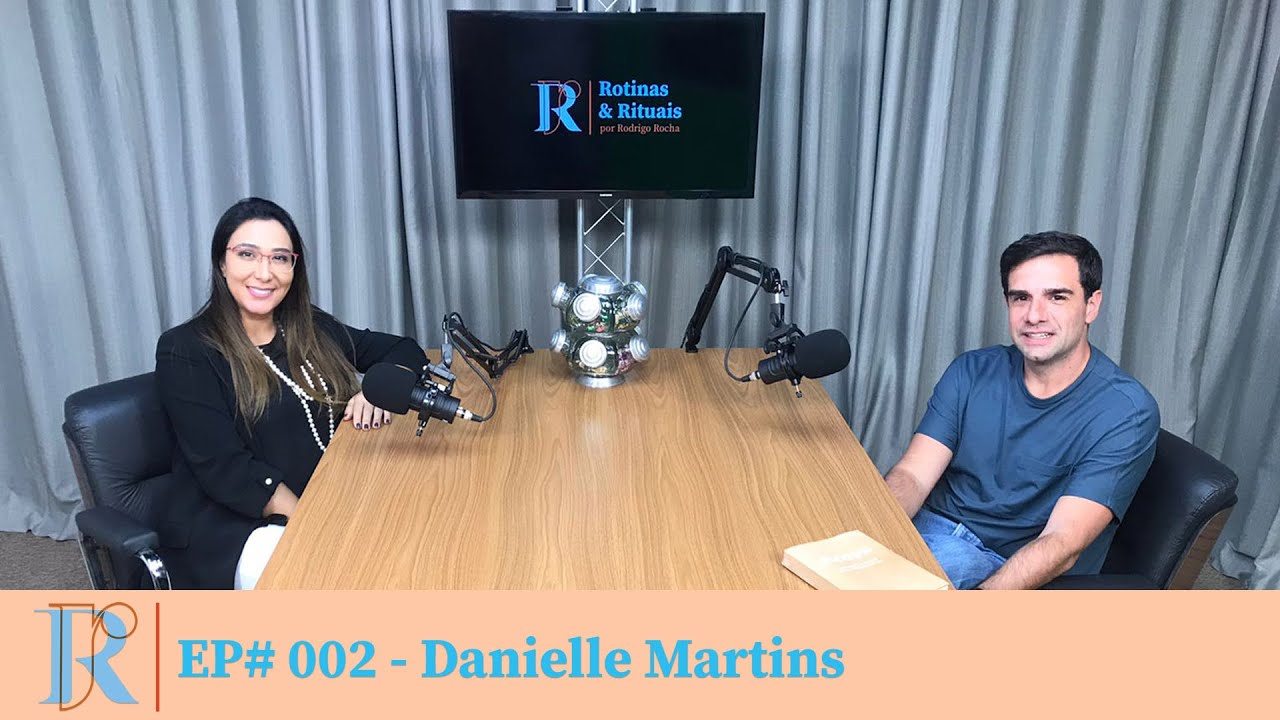 #002 DANIELLE MARTINS - ROTINAS & RITUAIS por Rodrigo Rocha