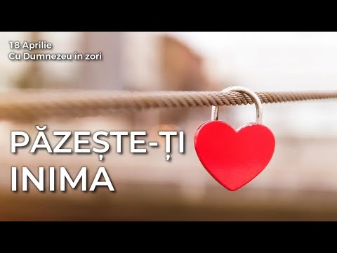 Păzește-ți inima - 18 aprilie | Cu Dumnezeu în zori