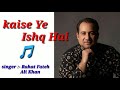 Kaisa Yeh Ishq Hai Rahat Fateh Ali Khan Best Song